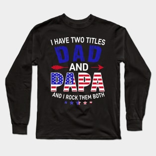 I Have Two Titles Dad And Papa Funny Father's Day 4th of July Long Sleeve T-Shirt